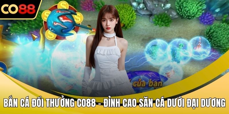 Bắn cá đổi thưởng CO88