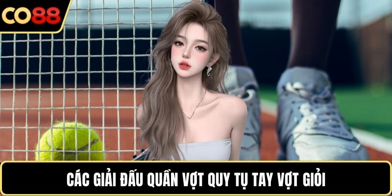 Các giải đấu quần vợt quy tụ tay vợt giỏi