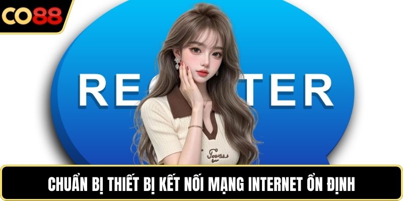 Chuẩn bị thiết bị kết nối mạng internet ổn định