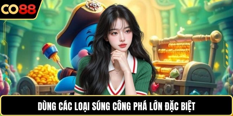 Dùng các loại súng công phá lớn đặc biệt