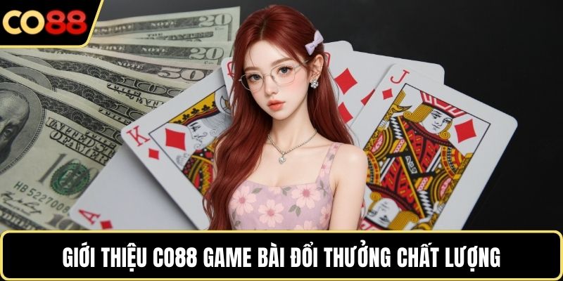 Giới thiệu CO88 game bài đổi thưởng chất lượng