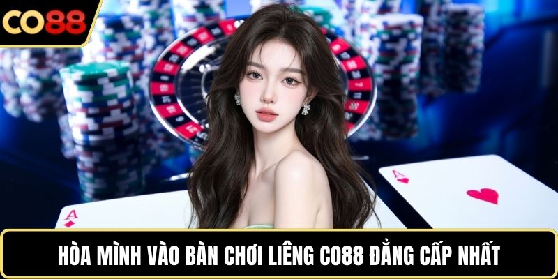 Hòa mình vào bàn chơi liêng CO88 đẳng cấp nhất
