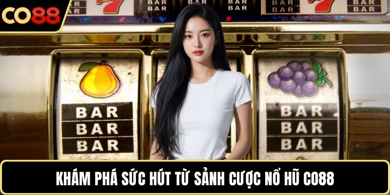 Khám phá sức hút từ sảnh cược nổ hũ CO88