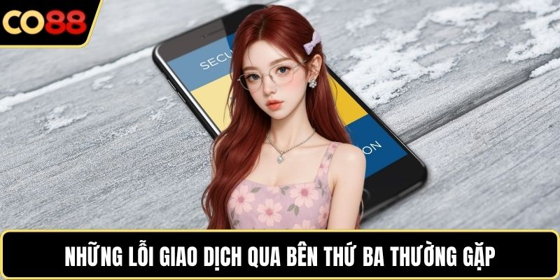 Những lỗi giao dịch qua bên thứ ba thường gặp