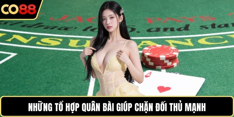 Những tổ hợp quân bài giúp chặn đối thủ mạnh