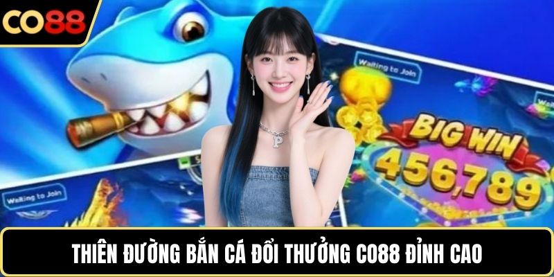 Thiên đường bắn cá đổi thưởng CO88 đỉnh cao
