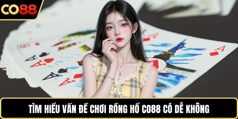 Tìm hiểu vấn đề chơi rồng hổ CO88 có dễ không