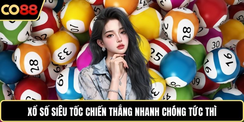 Xổ số siêu tốc chiến thắng nhanh chóng tức thì